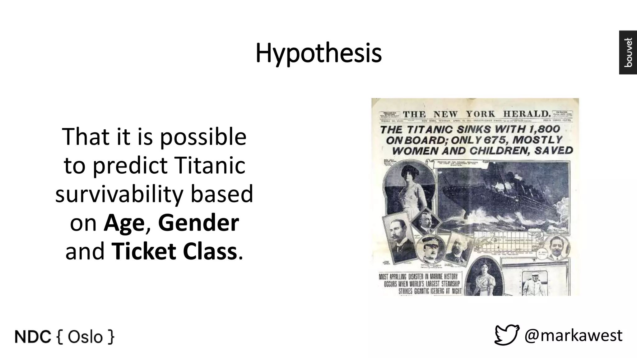 Hypothesis That it is possible to predict Titanic survivability based on Age, Gender and Ticket Class. @markawest 