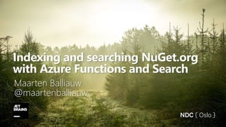 Indexing and searching NuGet.org
with Azure Functions and Search
Maarten Balliauw
@maartenballiauw
 