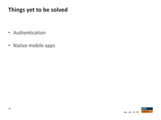 Things yet to be solved
48
• Authentication
• Native mobile apps
 