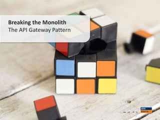 Breaking the Monolith
The API Gateway Pattern
8
 
