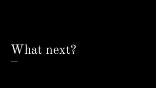 What next?
 