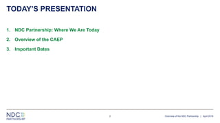 TODAY’S PRESENTATION
Overview of the NDC Partnership | April 20192
1. NDC Partnership: Where We Are Today
2. Overview of t...