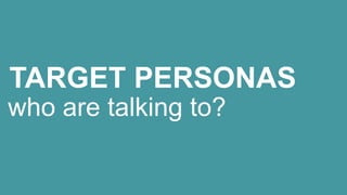 TARGET PERSONAS
who are talking to?

 