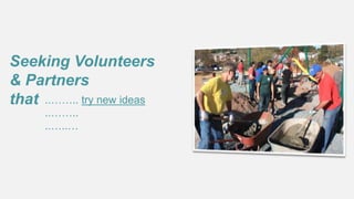 Seeking Volunteers
& Partners
that ..…….. try new ideas
..……..
..…..…

 