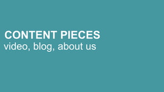 CONTENT PIECES
video, blog, about us

 