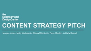CONTENT STRATEGY PITCH
Morgan Jones, Molly Mattessich, Biljana Milenkovic, Ross Moulton, & Carly Raasch

 