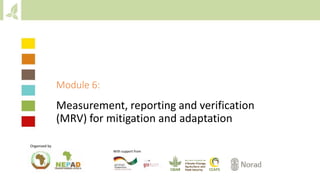 Module 6:
Measurement, reporting and verification
(MRV) for mitigation and adaptation
Organized by
With support from
 