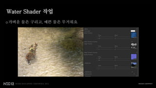 Water Shader 작업
o 가벼운 물은 구리고, 예쁜 물은 무거워요
 