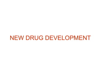 NEW DRUG DEVELOPMENT 
 