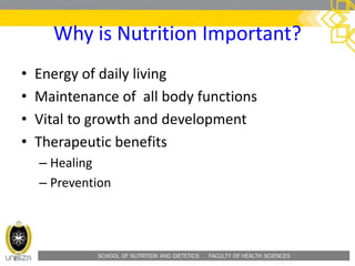 SCHOOL OF NUTRITION AND DIETETICS . FACULTY OF HEALTH SCIENCES
Why is Nutrition Important?
• Energy of daily living
• Maintenance of all body functions
• Vital to growth and development
• Therapeutic benefits
– Healing
– Prevention
 