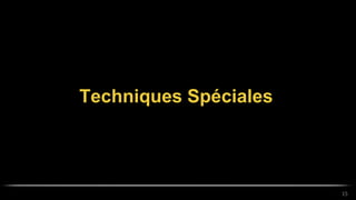 Techniques Spéciales
15