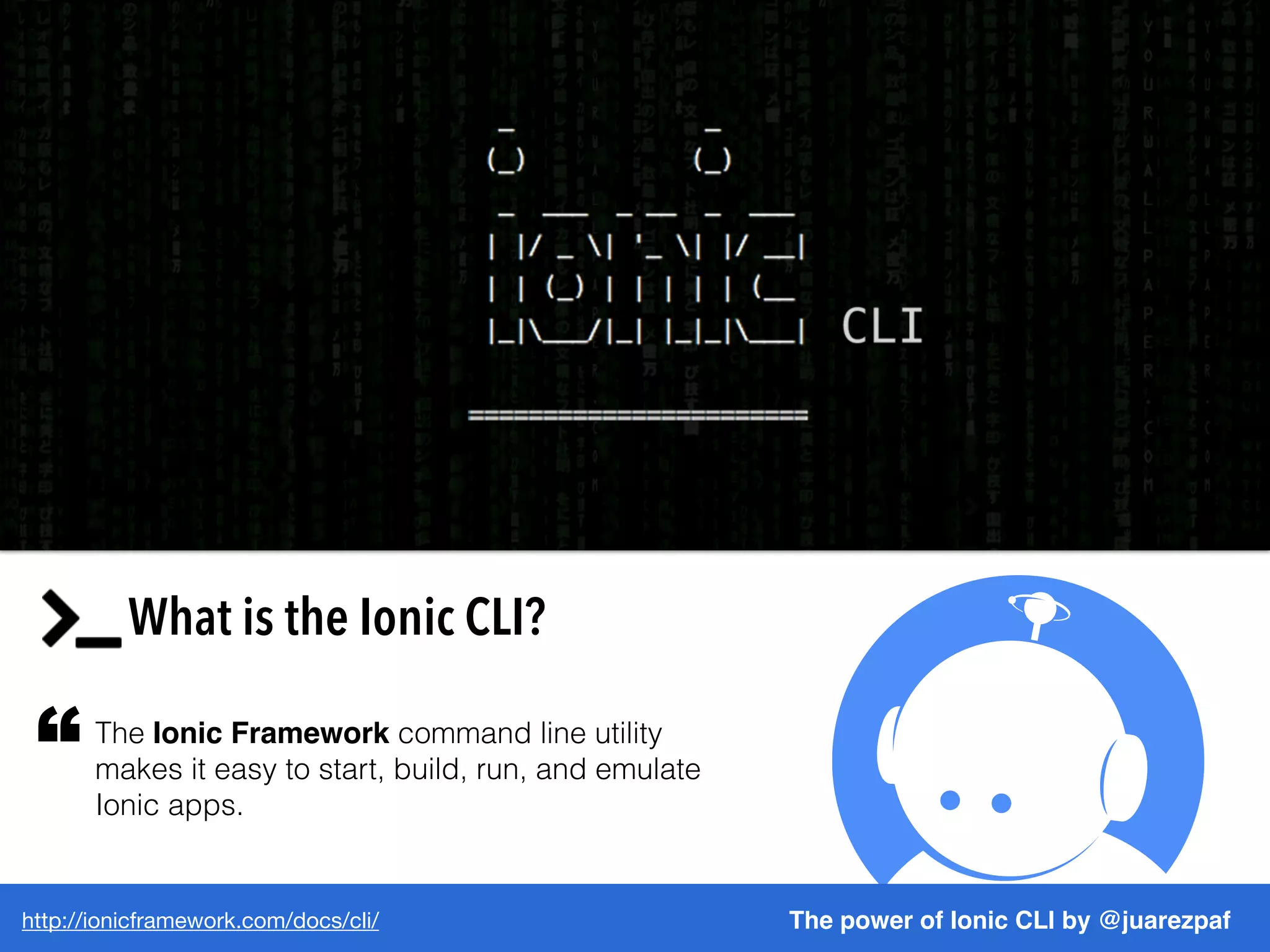 http://ionicframework.com/docs/cli/ The power of Ionic CLI by @juarezpaf
The Ionic Framework command line utility
makes it easy to start, build, run, and emulate
Ionic apps.
“
What is the Ionic CLI?
 