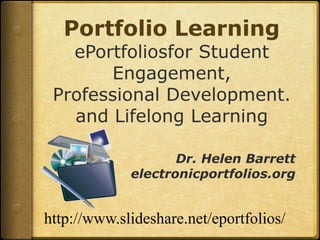 Portfolio LearningePortfoliosfor Student Engagement,Professional Development. and Lifelong Learning Dr. Helen Barrett electronicportfolios.org http://www.slideshare.net/eportfolios/ 