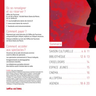 SAISON CULTURELLE .  .  .  .  . 4 À 11
BIBLIOTHÈQUE. .  .  .  .  .  .  .  .  . 12 À 13
CROQ’LOISIRS.  .  .  .  .  .  .  .  .  .  .  .  .  . 14
ESPACE JEUNES.  .  .  .  .  .  .  .  .  .  .  . 15
CINÉMA. .  .  .  .  .  .  .  .  .  .  .  .  .  .  .  .  .  . 16
ALL’OPÉRA.  .  .  .  .  .  .  .  .  .  .  .  .  .  .  . 17
AGENDA.  .  .  .  .  .  .  .  .  .  .  .  .  . 18 À 20
Où se renseigner
et où réserver ?
Office de Tourisme
6, rue de La Barre - 85 690 Notre Dame de Monts
02 51 58 84 97
M : tourisme@notre-dame-de-monts.fr
S : www.notre-dame-de-monts.fr
F : facebook.com/culturenotredame
Comment payer ?
Paiement par carte bancaire, (à l’Office de Tourisme
uniquement) par chèque, espèces ou chèque vacances.
Chèque à libeller au nom de l’Office de Tourisme
de Notre Dame de Monts
Comment accéder
aux spectacles ?
Ouverture de la salle 30 minutes environ
avant le début du spectacle.
Les spectacles commencent à lʼheure indiquée.
Enregistrements et photographies
strictement interdits.
Les téléphones portables doivent
être éteints avant l’entrée dans la salle.
Sommaire
Crédits : (Par ordre d’apparition)
Couverture William P. Gottlieb/Ira and Leonore S. Gershwin Fund Collection,
Music Division, Library of Congress, Delly K © Delly K, « Extreme Night
Fever » © Maxime Steckle, « Max Zargal, le magicien » © Cie Santini,
Bertrand Belin © Ph. Lebruman, Moustache Museum © A. Grosselin,
« Ficelles » © Jordan Lachèvre, « Fred Toush dans Maître Fendard »
© Imed A. Nawa, « Songe d’une nuit d’été » © Edwin Landseer, DJ Moar +
Lockadelic © Lockadelic, « Estrans, là où le monde bascule » © Collectif
L’Ecumoire, Jardin du vent © Emmanuel Colonnier, Croq’Loisrs, Espaces
Jeunes et Cinéma-Théâtre Les Yoles © Mairie de Notre Dame de Monts,
« All’Opera » © Valentin Baranovsky.
—
HIVER2015�16
2
 