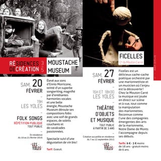 Élevé aux sons
d’Ennio Morricone,
teinté d’un superbe
songwri­ting, magnifié
par d’entêtantes
harmonies vocales
et une belle
énergie, Moustache
Museum­déroule ses
compositions folks
avec une soif de grands
espaces, de soleils
cou­chants et
de cavalcades
passionnées.
Spectacle suivi d’une
dégustation de vin bio !
Tarif : Gratuit.
MOUSTACHE
SAM. 20
FÉVRIER
-
19H
LES YOLES
-
FOLK SONGS
RÉPÉTITION PUBLIQUE
TOUT PUBLIC
-
En résidence
du 19 au 21 février 2016
Ficelles est un
délicieux cache-cache
poétique orchestré par
une marionnettiste et
un musicien où l’enjeu
est la découverte !
Chez le Mouton Carré
la musique est jouée
en direct sur scène
et à vue, tout comme
la manipulation
des marionnettes.
Reconnue comme
l’une des compagnies
émergentes des arts
de la marionnette,
Notre Dame de Monts
l’accompagne depuis
ses débuts.
Tarifs : 6 € - 3 € moins
de 18 ans - gratuit moins
de 6 ans.
SAM. 27
FÉVRIER
-
16H ET 18H30
LES YOLES
-
THÉÂTRE
D’OBJETS
ET MUSIQUE
TOUT PUBLIC
À PARTIR DE 3 ANS
-
Création accueillie en résidence
du 7 au 13 septembre 2015
FICELLES
Cie
du Mouton Carré
MUSEUM
3
—
5
RÉSIDENCES
DECRÉATION
7
—
HIVER2015�16
 