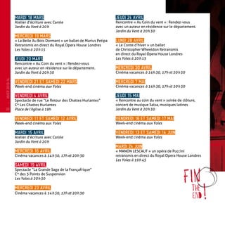 Mardi 18 mars
Atelier d’écriture avec Carole
Jardin du Vent à 20 h
Mercredi 19 mars
« La Belle Au Bois Dormant » un ballet de Marius Petipa
Retransmis en direct du Royal Opera House Londres
Les Yoles à 20 h 15
Jeudi 20 mars
Rencontre « Au Coin du vent » : Rendez-vous
avec un auteur en résidence sur le département.
Jardin du Vent à 20 h 30
Vendredi 21 et samedi 22 mars
Week-end cinéma aux Yoles
Vendredi 4 avril
Spectacle de rue “Le Retour des Chattes Hurlantes”
Cie
Les Chattes Hurlantes
Place de l’église à 19h
Vendredi 11 et samedi 12 avril
Week-end cinéma aux Yoles
Mardi 15 avril
Atelier d’écriture avec Carole
Jardin du Vent à 20 h
Mercredi 16 avril
Cinéma vacances à 14 h 30, 17h et 20 h 30
samedi 19 avril
Spectacle “La Grande Saga de la Françafrique”
Cie
des 3 Points de Suspension
Les Yoles à 20 h 30
Mercredi 23 avril
Cinéma vacances à 14 h 30, 17h et 20 h 30
Jeudi 24 avril
Rencontre « Au Coin du vent » : Rendez-vous
avec un auteur en résidence sur le département.
Jardin du Vent à 20 h 30
Lundi 28 avril
« Le Conte d’hiver » un ballet
de Christopher Wheeldon Retransmis
en direct du Royal Opera House Londres
Les Yoles à 20 h 15
Mercredi 30 avril
Cinéma vacances à 14 h 30, 17h et 20 h 30
Mercredi 7 mai
Cinéma vacances à 14 h 30, 17h et 20 h 30
Jeudi 15 mai
« Rencontre au coin du vent » soirée de clôture,
concert de musique Salsa, musiques latines
Jardin du Vent à 20 h 30
Vendredi 16 et samedi 17 mai
Week-end cinéma aux Yoles
Vendredi 13 et samedi 14 juin
Week-end cinéma aux Yoles
Mardi 24 juin
« MANON LESCAUT » un opéra de Puccini
retransmis en direct du Royal Opera House Londres
Les Yoles à 19 h 45
—
HIVER2013-14
20
 