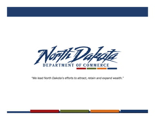 “We lead North Dakota’s efforts to attract, retain and expand wealth.”
 
