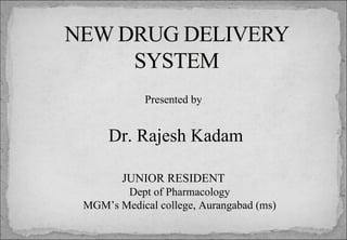 Presented by


    Dr. Rajesh Kadam

       JUNIOR RESIDENT
       Dept of Pharmacology
MGM’s Medical college, Aurangabad (ms)
 