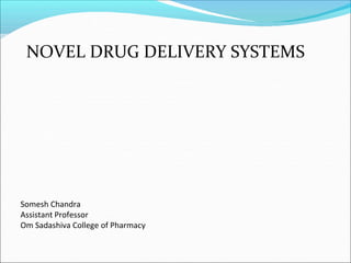 NOVEL DRUG DELIVERY SYSTEMS
Somesh Chandra
Assistant Professor
Om Sadashiva College of Pharmacy
 