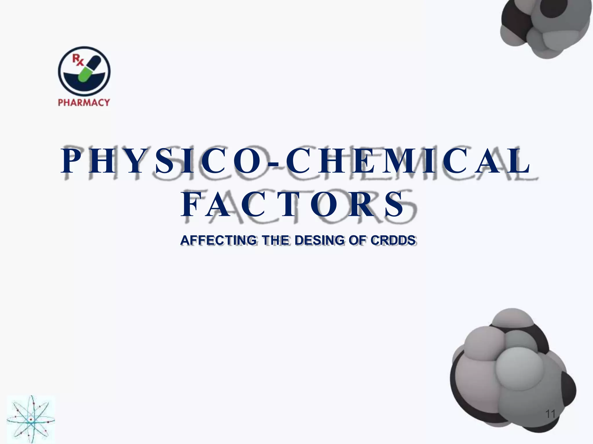 P H Y S I C O - C H E M I C A L
FA C T O R S
AFFECTING THE DESING OF CRDDS
11
 