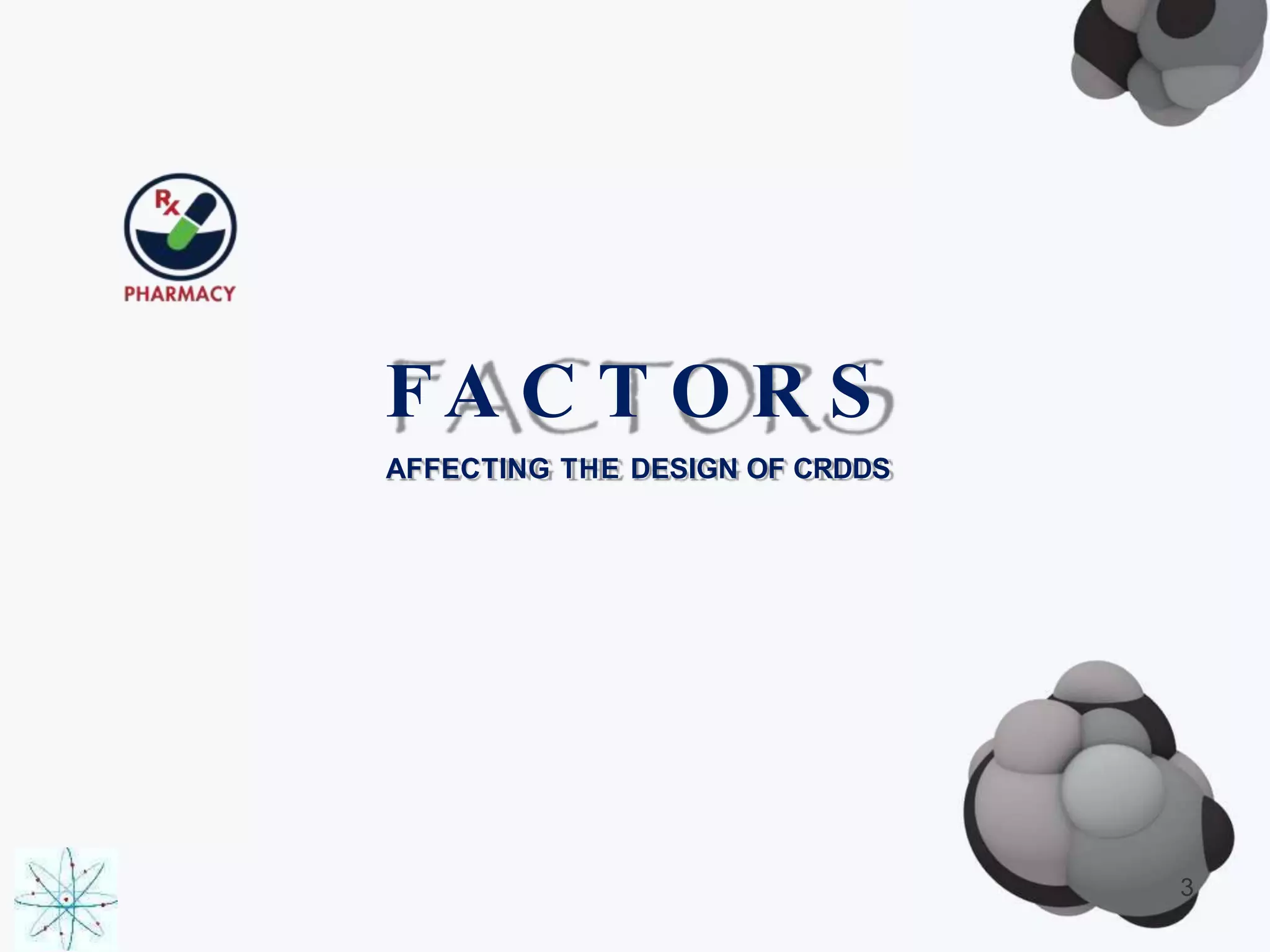 FA C T O R S
AFFECTING THE DESIGN OF CRDDS
3
 