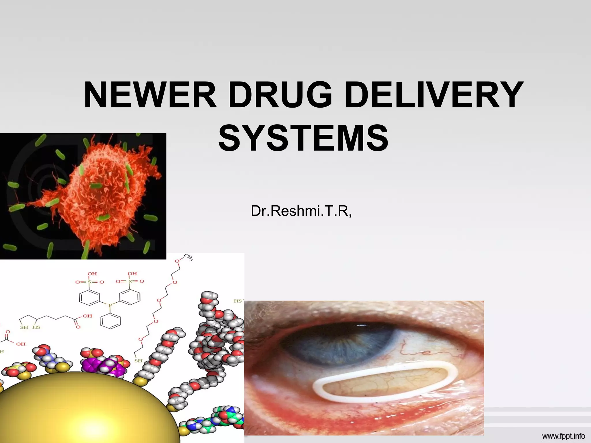 NEWER DRUG DELIVERY
SYSTEMS
Dr.Reshmi.T.R,