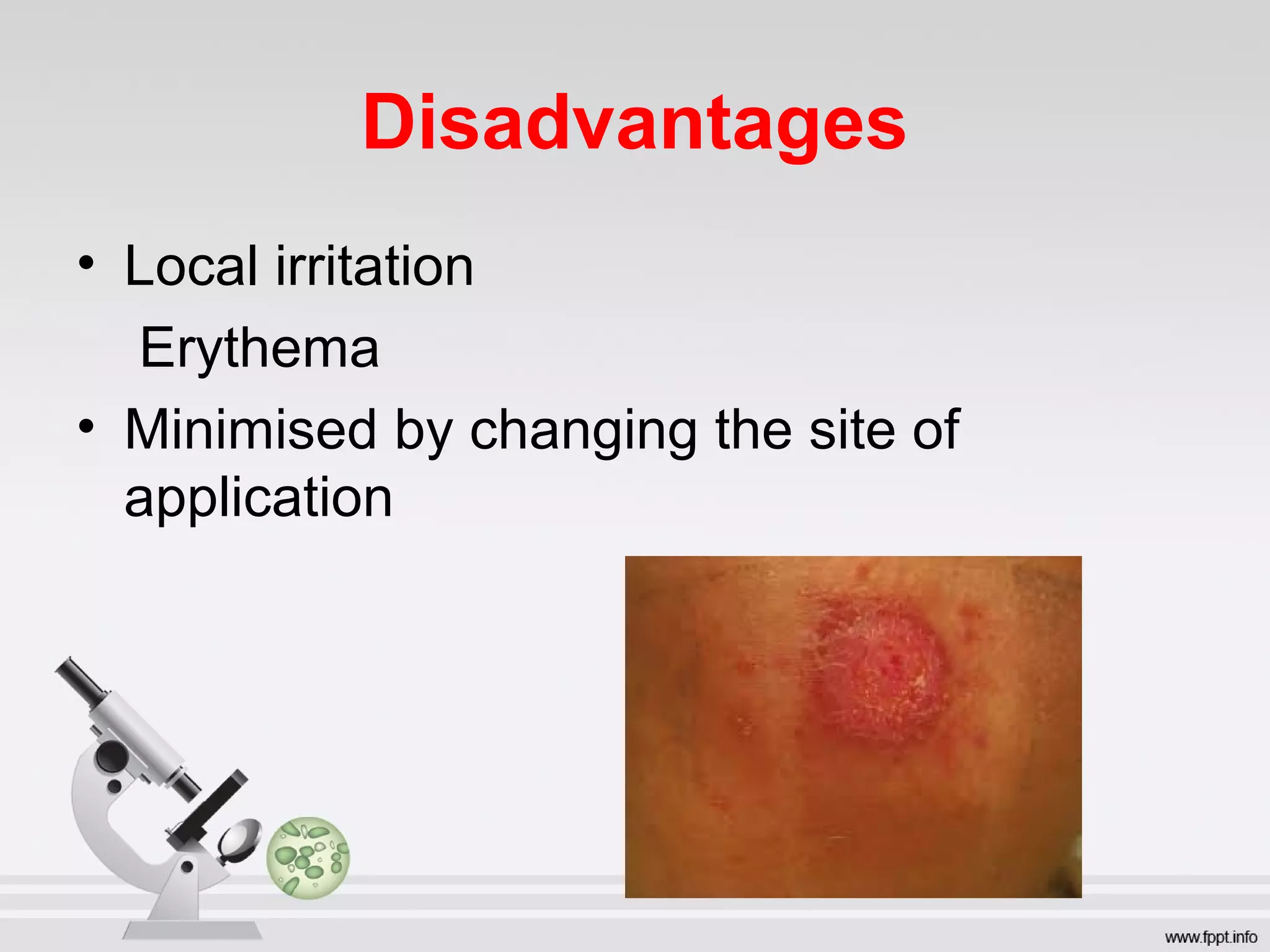 Disadvantages
• Local irritation
Erythema
• Minimised by changing the site of
application