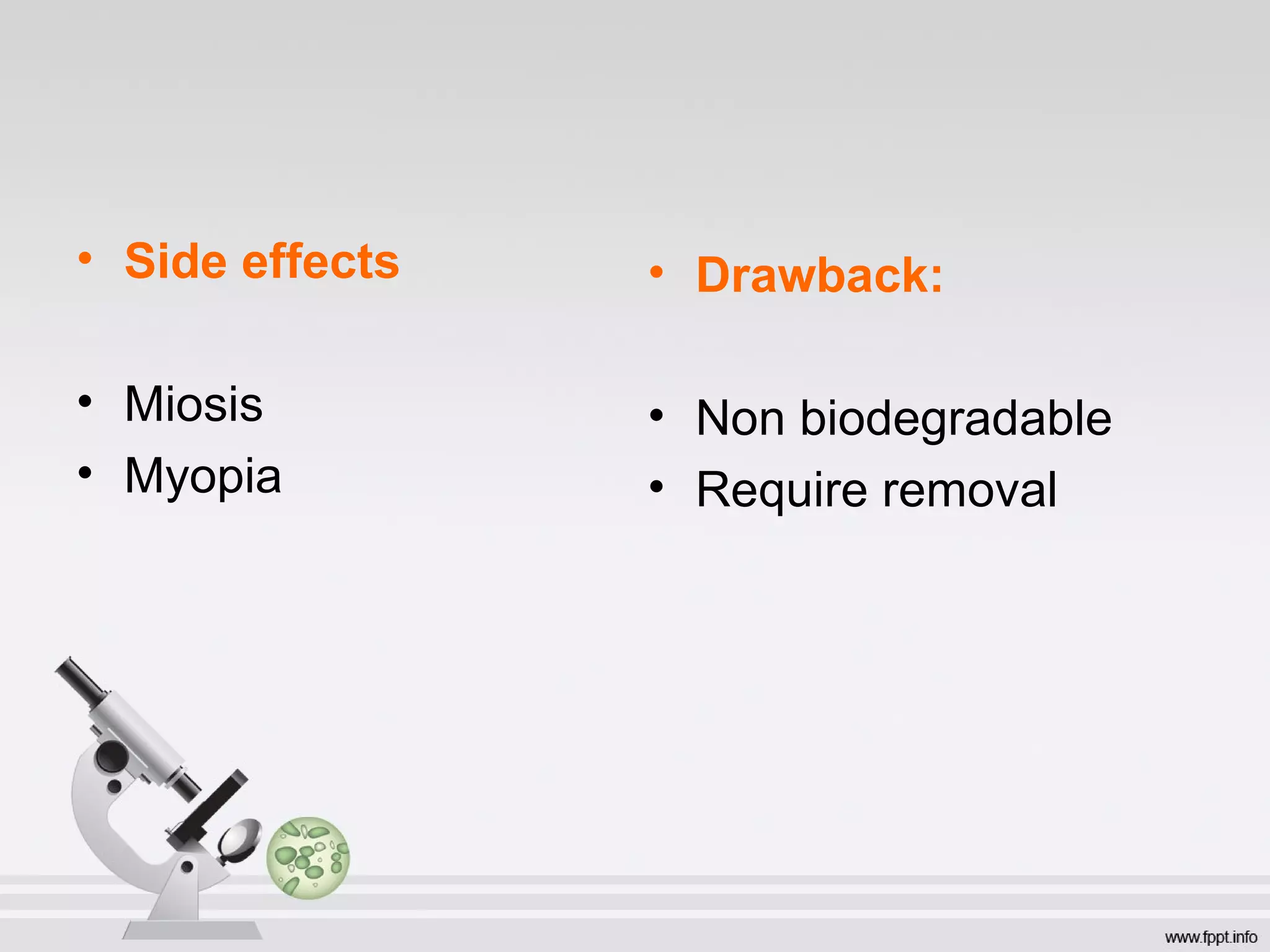 • Side effects
• Miosis
• Myopia
• Drawback:
• Non biodegradable
• Require removal