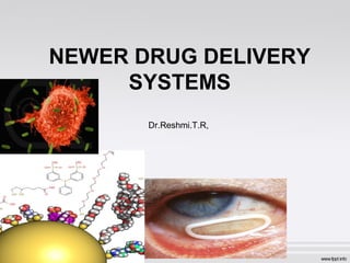 NEWER DRUG DELIVERY
SYSTEMS
Dr.Reshmi.T.R,
 