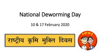 National Deworming Day
10 & 17 February 2020
 
