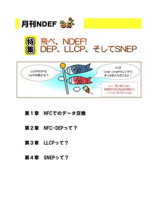 LLCPのCPは
CarPの略かな？
LLは
Large Lengthらしいから
きっと私たちのことよ！
ふっ、愚か者たちめ。
SNEPのSがSUZUMEだと
いうことに気付かんとは。
第１章 NFCでのデータ交換
第２章 NFC-DEPって？
第３章 LLCPって？
第４章 SNEPって？
 