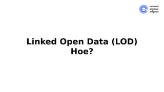 Linked Open Data (LOD)
Hoe?
 