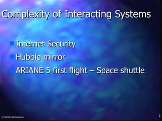 Complexity of Interacting Systems Internet Security Hubble mirror ARIANE 5 first flight  –  Space shuttle © Nicolas Demassieux 