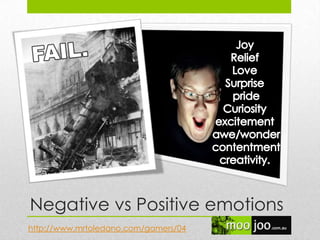 Negative vs Positive emotions
http://www.mrtoledano.com/gamers/04
 