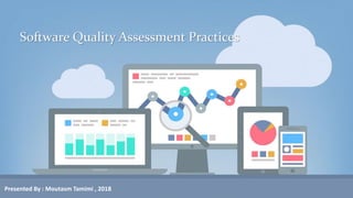 Software Quality Assessment Practices
Presented By : Moutasm Tamimi , 2018
 