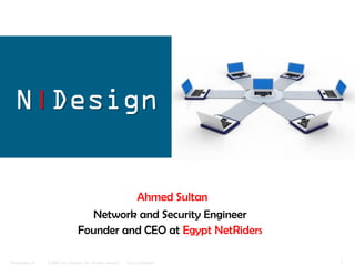 N|Design


                                               Ahmed Sultan
                                       Network and Security Engineer
                                     Founder and CEO at Egypt NetRiders

Presentation_ID   © 2006 Cisco Systems, Inc. All rights reserved.   Cisco Confidential   1
 