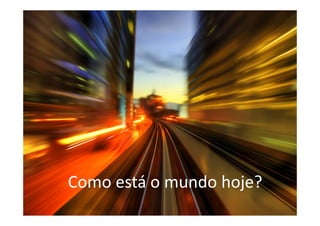 Como está o mundo hoje?
 