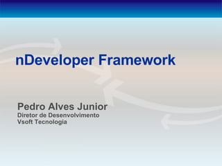 nDeveloper Framework Pedro Alves Junior Diretor de Desenvolvimento Vsoft Tecnologia 