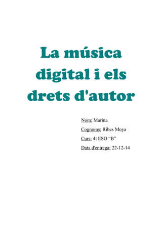 La música
digital i els
drets d'autor
Nom: Marina
Cognoms: Ribes Moya
Curs: 4t ESO “B”
Data d'entrega: 22-12-14
 