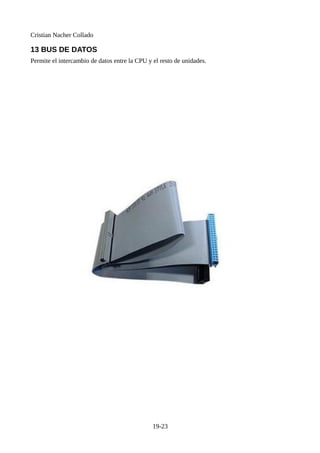 Cristian Nacher Collado
13 BUS DE DATOS
Permite el intercambio de datos entre la CPU y el resto de unidades.
19-23
 