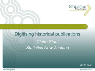 Digitising historical publications
           Claire Stent
     Statistics New Zealand


                                 Month Year
 