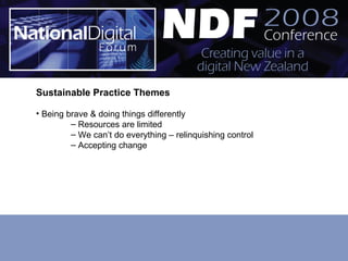 Sustainable Practice Themes Being brave & doing things differently Resources are limited We can’t do everything – relinquishing control Accepting change 