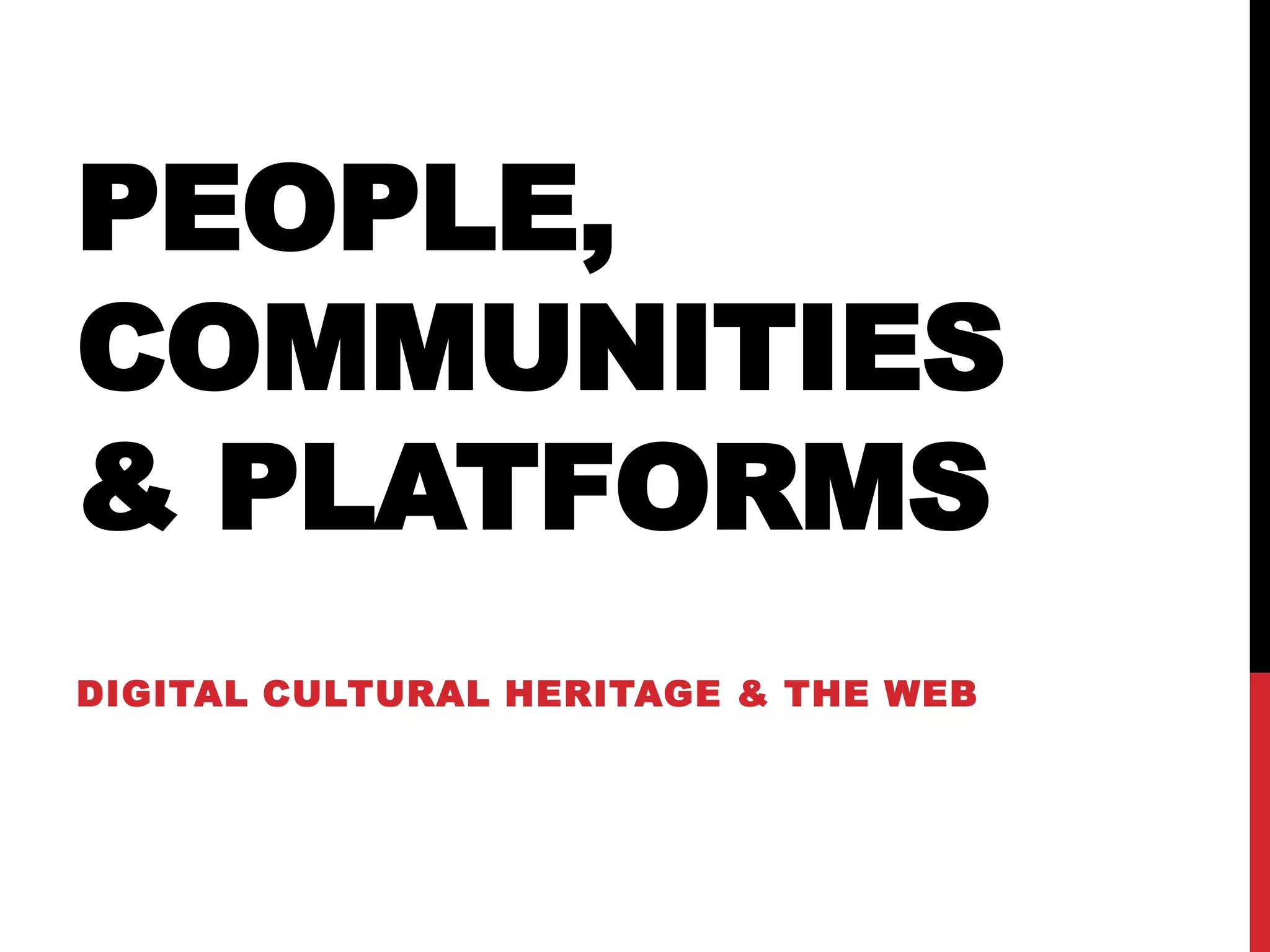 PEOPLE,
COMMUNITIES
& PLATFORMS
DIGITAL CULTURAL HERITAGE & THE WEB
 