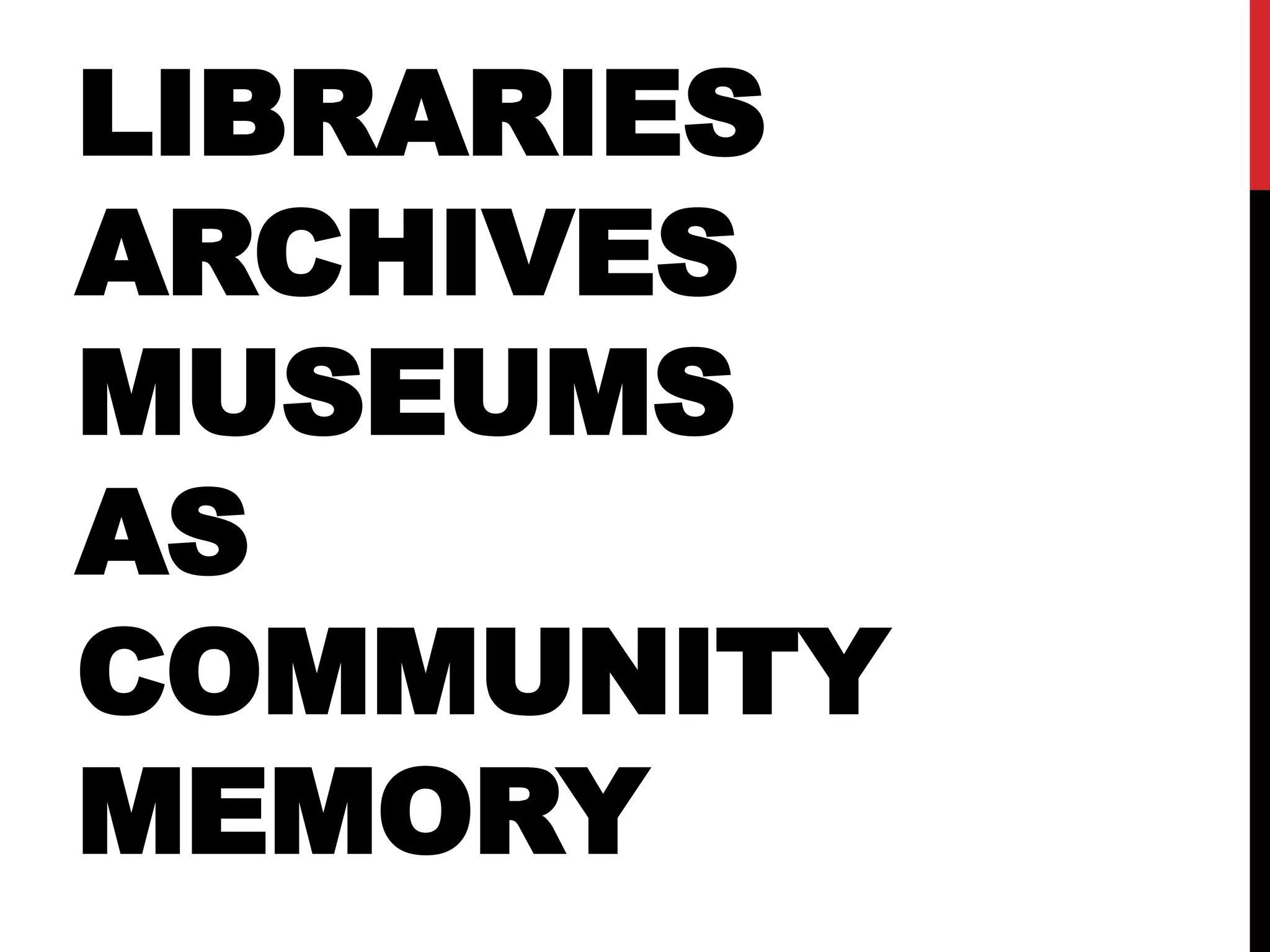 LIBRARIES
ARCHIVES
MUSEUMS
AS
COMMUNITY
MEMORY
 