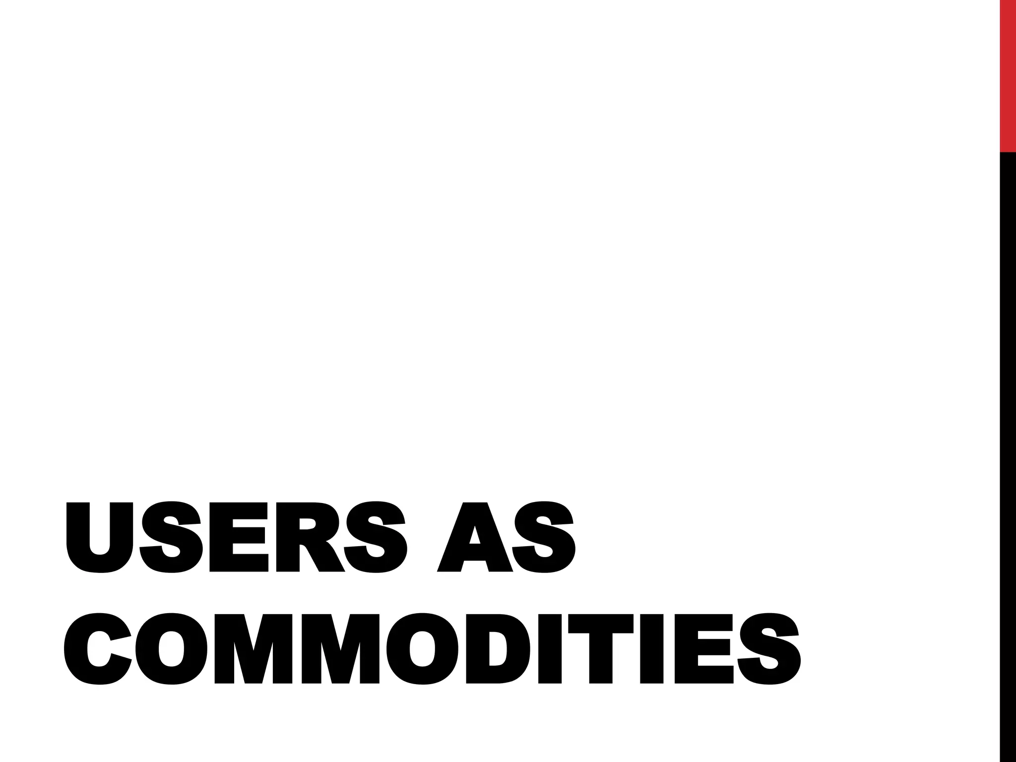 USERS AS
COMMODITIES
 