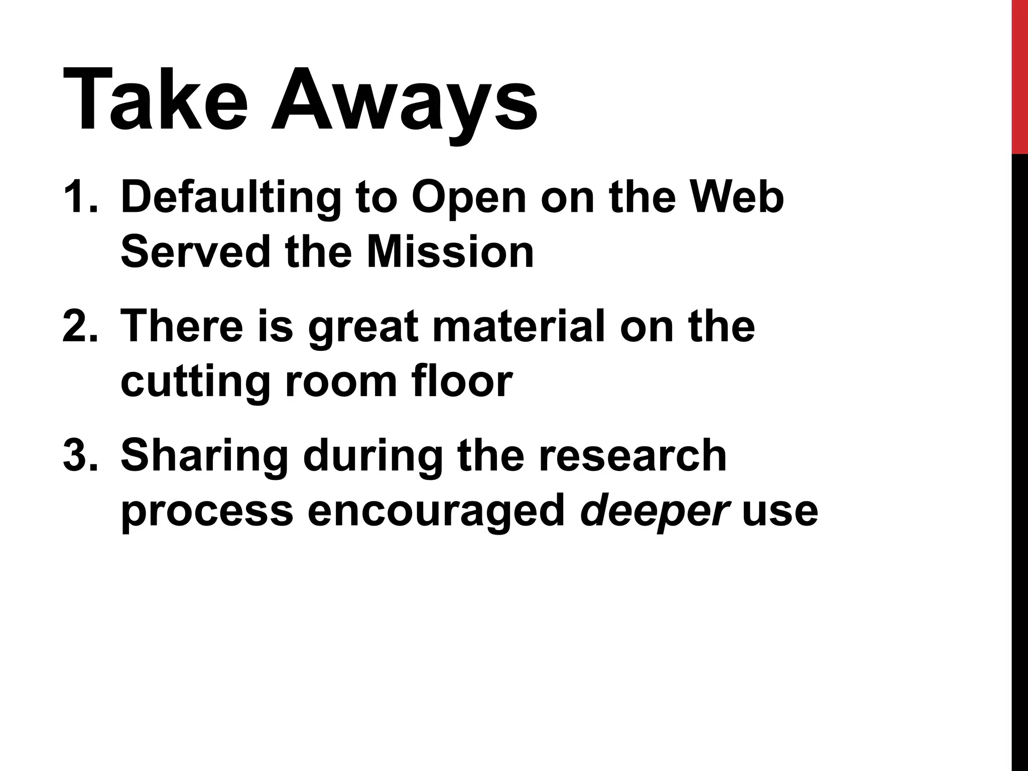 Take Aways
1. Defaulting to Open on the Web
Served the Mission
2. There is great material on the
cutting room floor
3. Sharing during the research
process encouraged deeper use
 
