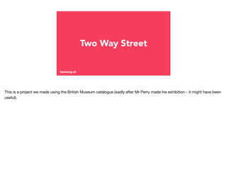 twoway.st
Guerilla “generous interface”

And it’s attempting a scalable, editorial point of view about the acquisition his...