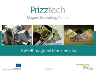Martti Paju
NdFeB magneettien kierrätys
 