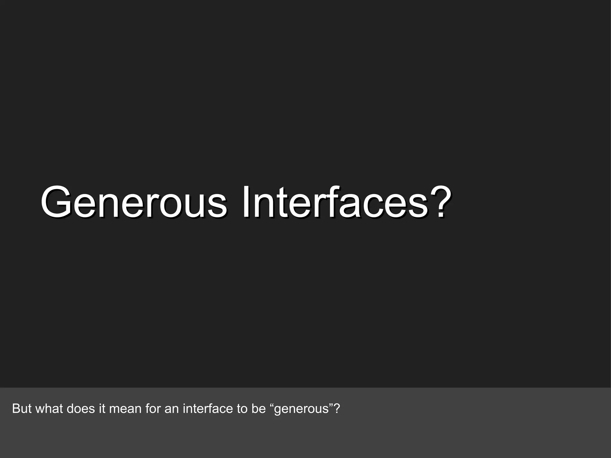 Generous Interfaces? But what does it mean for an interface to be “generous”? 