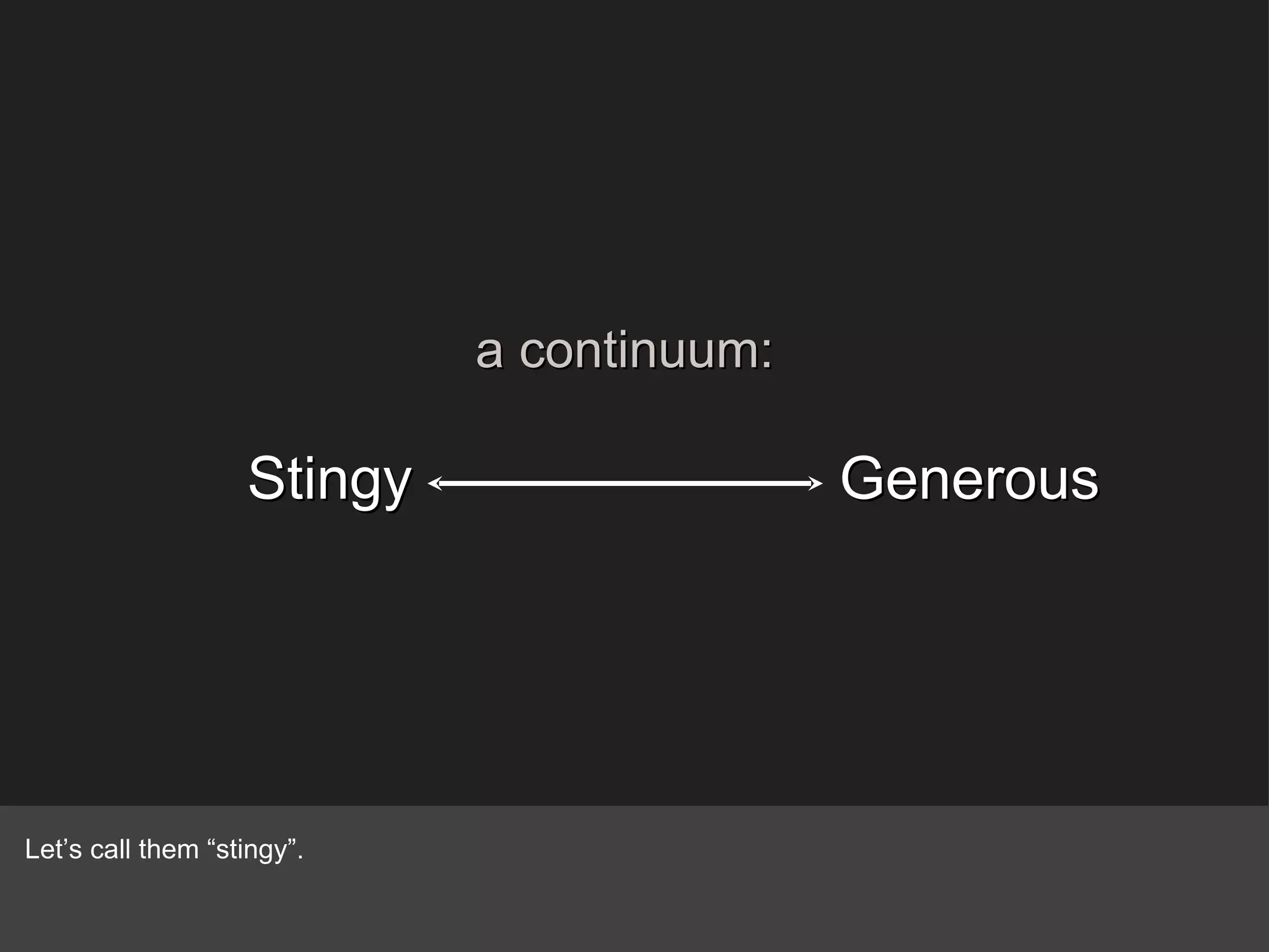 Generous Stingy a continuum: Let’s call them “stingy”.  